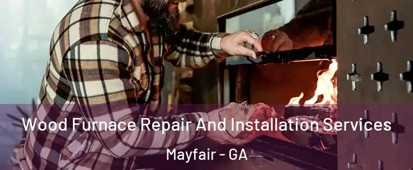 Wood Furnace Repair And Installation Services Mayfair - GA