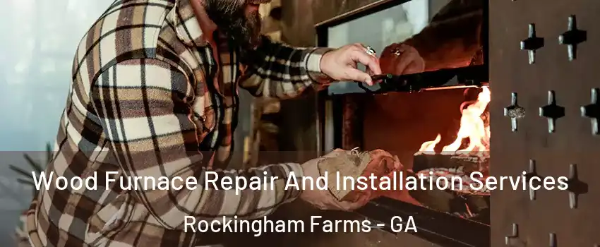 Wood Furnace Repair And Installation Services Rockingham Farms - GA