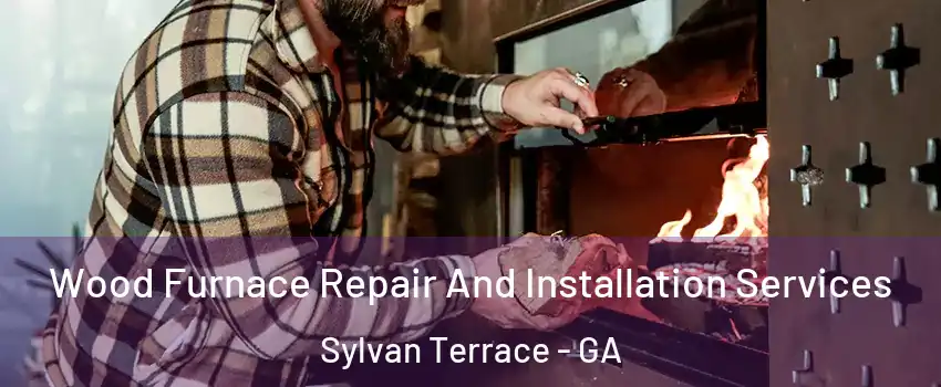 Wood Furnace Repair And Installation Services Sylvan Terrace - GA