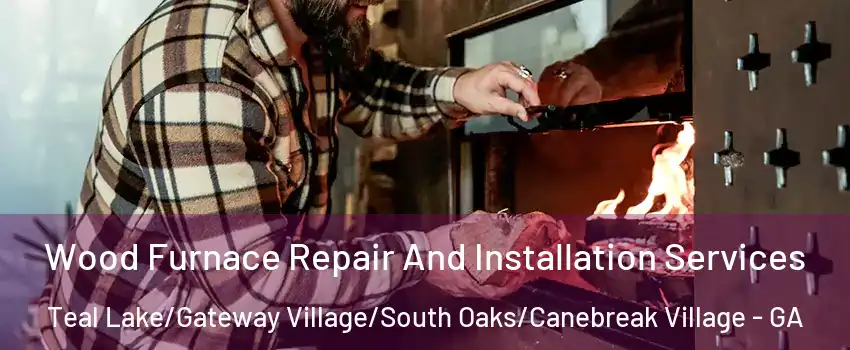 Wood Furnace Repair And Installation Services Teal Lake/Gateway Village/South Oaks/Canebreak Village - GA