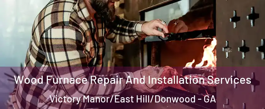 Wood Furnace Repair And Installation Services Victory Manor/East Hill/Donwood - GA