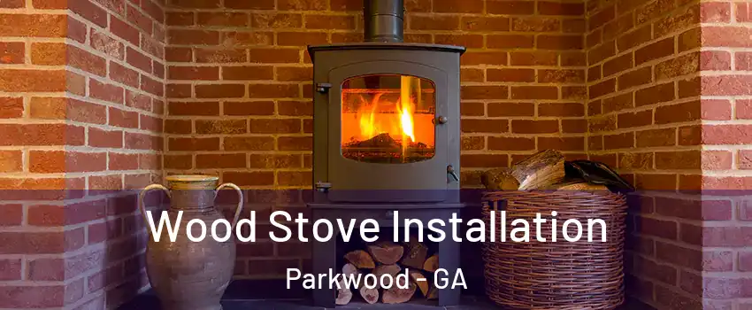 Wood Stove Installation Parkwood - GA