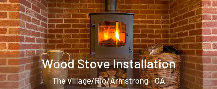 Wood Stove Installation The Village/Rio/Armstrong - GA