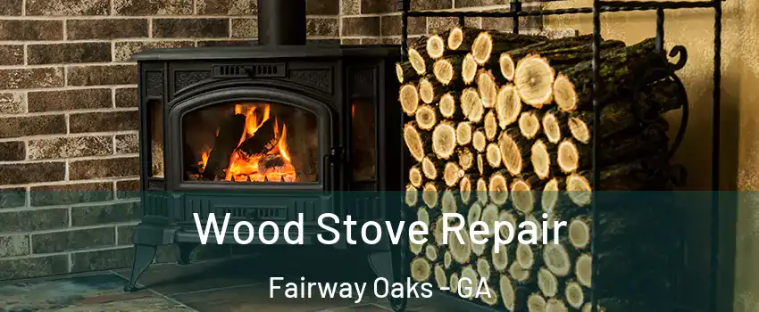 Wood Stove Repair Fairway Oaks - GA