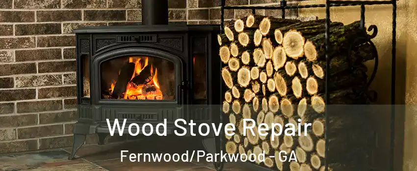 Wood Stove Repair Fernwood/Parkwood - GA