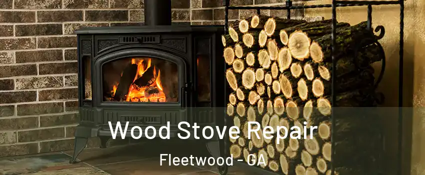 Wood Stove Repair Fleetwood - GA