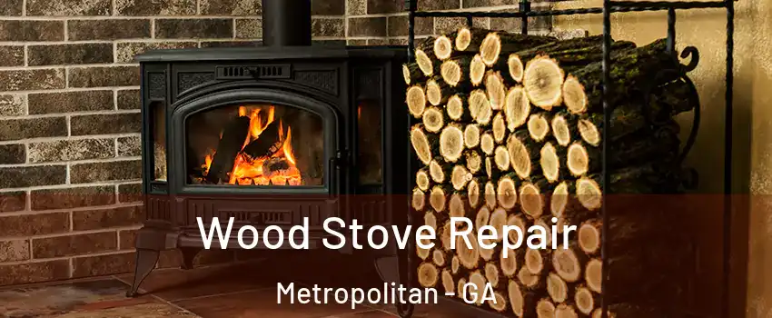 Wood Stove Repair Metropolitan - GA