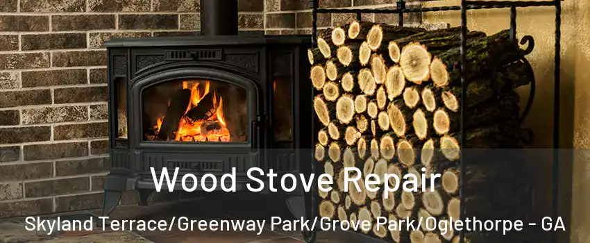 Wood Stove Repair Skyland Terrace/Greenway Park/Grove Park/Oglethorpe - GA